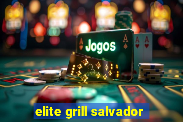 elite grill salvador